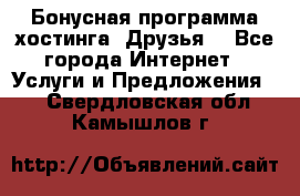 Бонусная программа хостинга «Друзья» - Все города Интернет » Услуги и Предложения   . Свердловская обл.,Камышлов г.